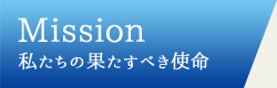 Mission　私たちの果たすべき使命